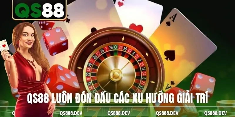 QS88 luôn đón đầu các xu hướng giải trí